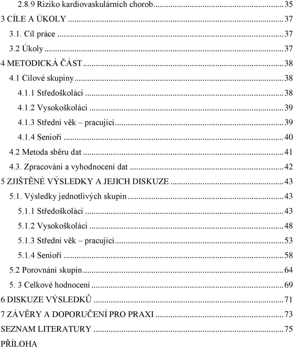 .. 42 5 ZJIŠTĚNÉ VÝSLEDKY A JEJICH DISKUZE... 43 5.1. Výsledky jednotlivých skupin... 43 5.1.1 Středoškoláci... 43 5.1.2 Vysokoškoláci... 48 5.1.3 Střední věk pracující.