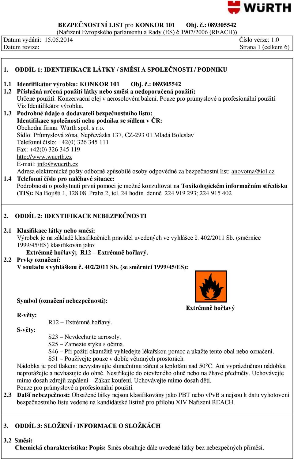 3 Podrobné údaje o dodavateli bezpečnostního listu: Identifikace společnosti nebo podniku se sídlem v ČR: Obchodní firma: Würth spol. s r.o. Sídlo: Průmyslová zóna, Nepřevázka 137, CZ-293 01 Mladá Boleslav Telefonní číslo: +42(0) 326 345 111 Fax: +42(0) 326 345 119 http://www.