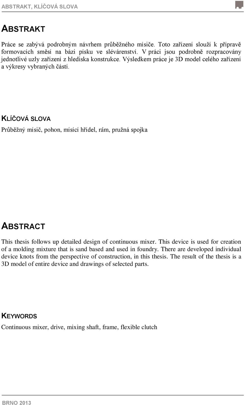 KLÍČOVÁ SLOVA Průběžný mísič, pohon, mísící hřídel, rám, pružná spojka ABSTRACT This thesis follows up detailed design of continuous mixer.