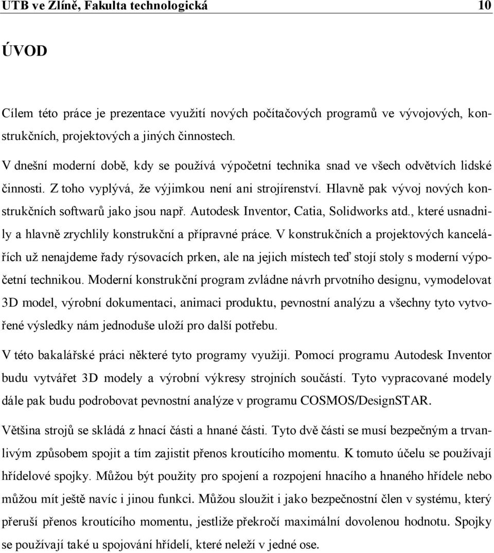 Hlavně pak vývoj nových konstrukčních softwarů jako jsou např. Autodesk Inventor, Catia, Solidworks atd., které usnadnily a hlavně zrychlily konstrukční a přípravné práce.