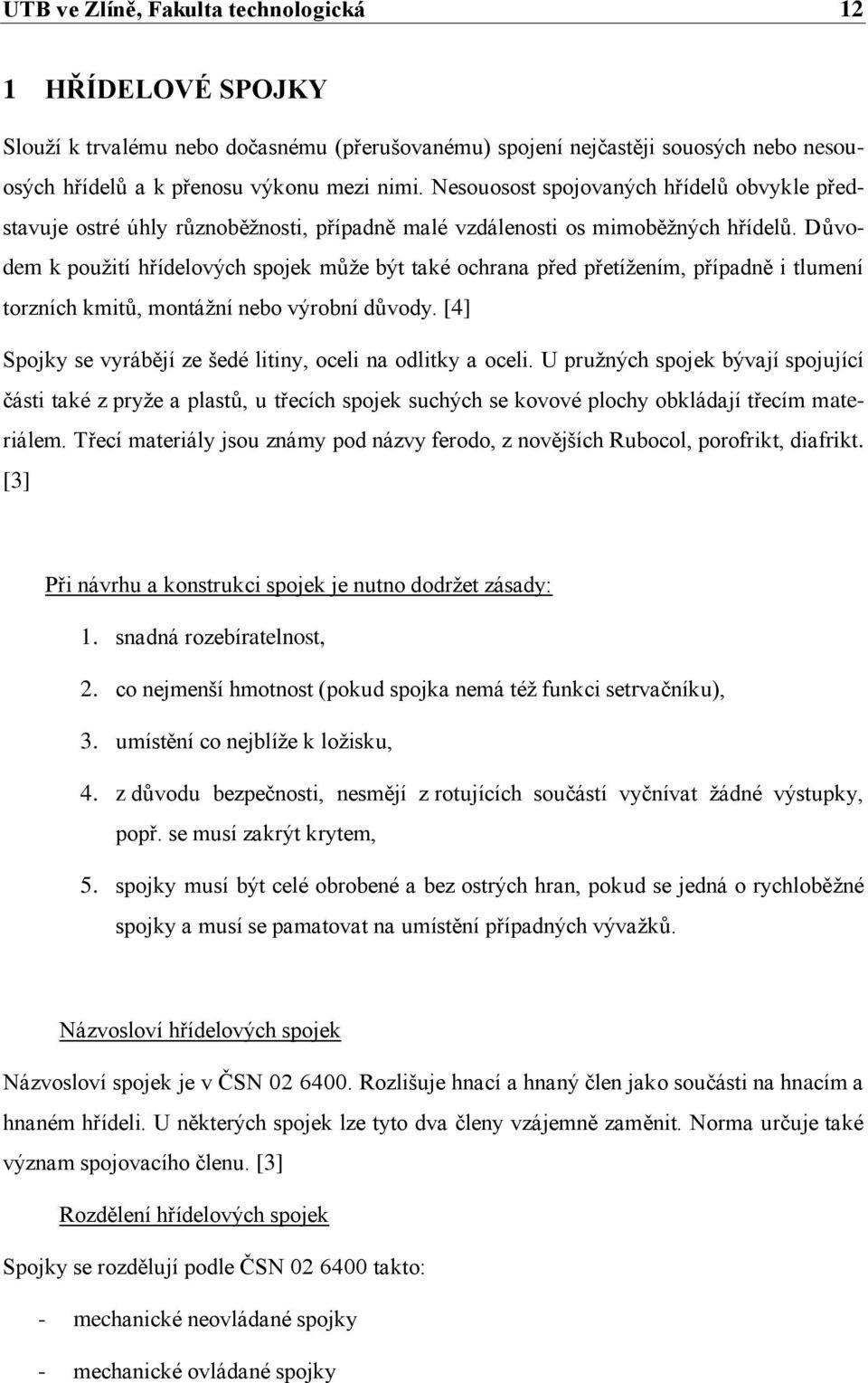 Důvodem k pouţití hřídelových spojek můţe být také ochrana před přetíţením, případně i tlumení torzních kmitů, montáţní nebo výrobní důvody.