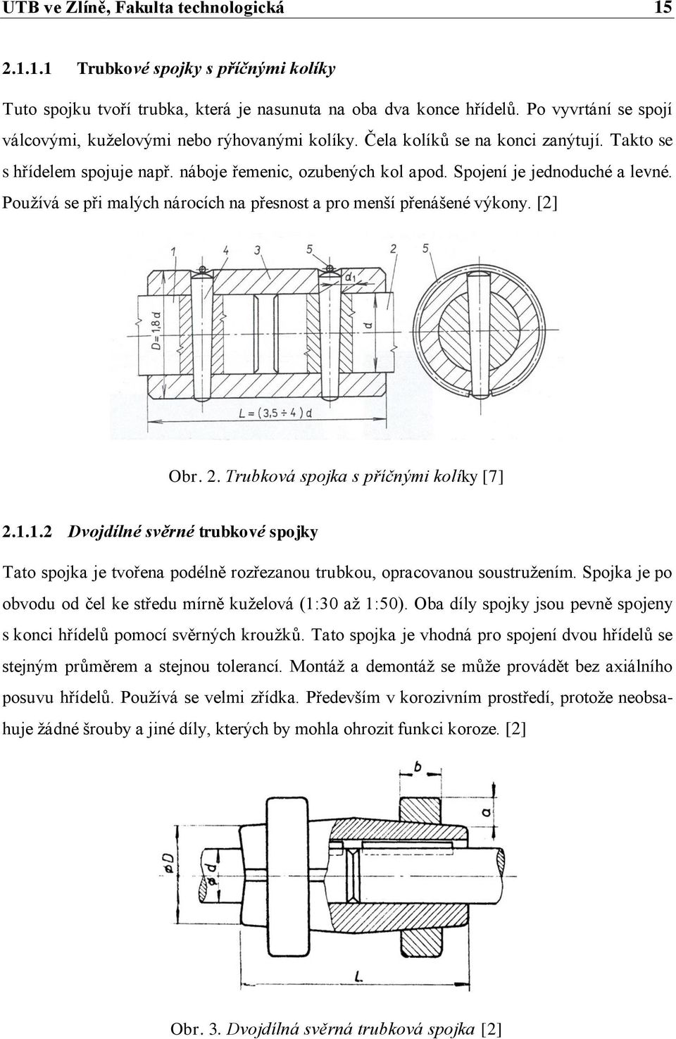 Spojení je jednoduché a levné. Pouţívá se při malých nárocích na přesnost a pro menší přenášené výkony. [] Obr.. Trubková spojka s příčnými kolíky [7].1.