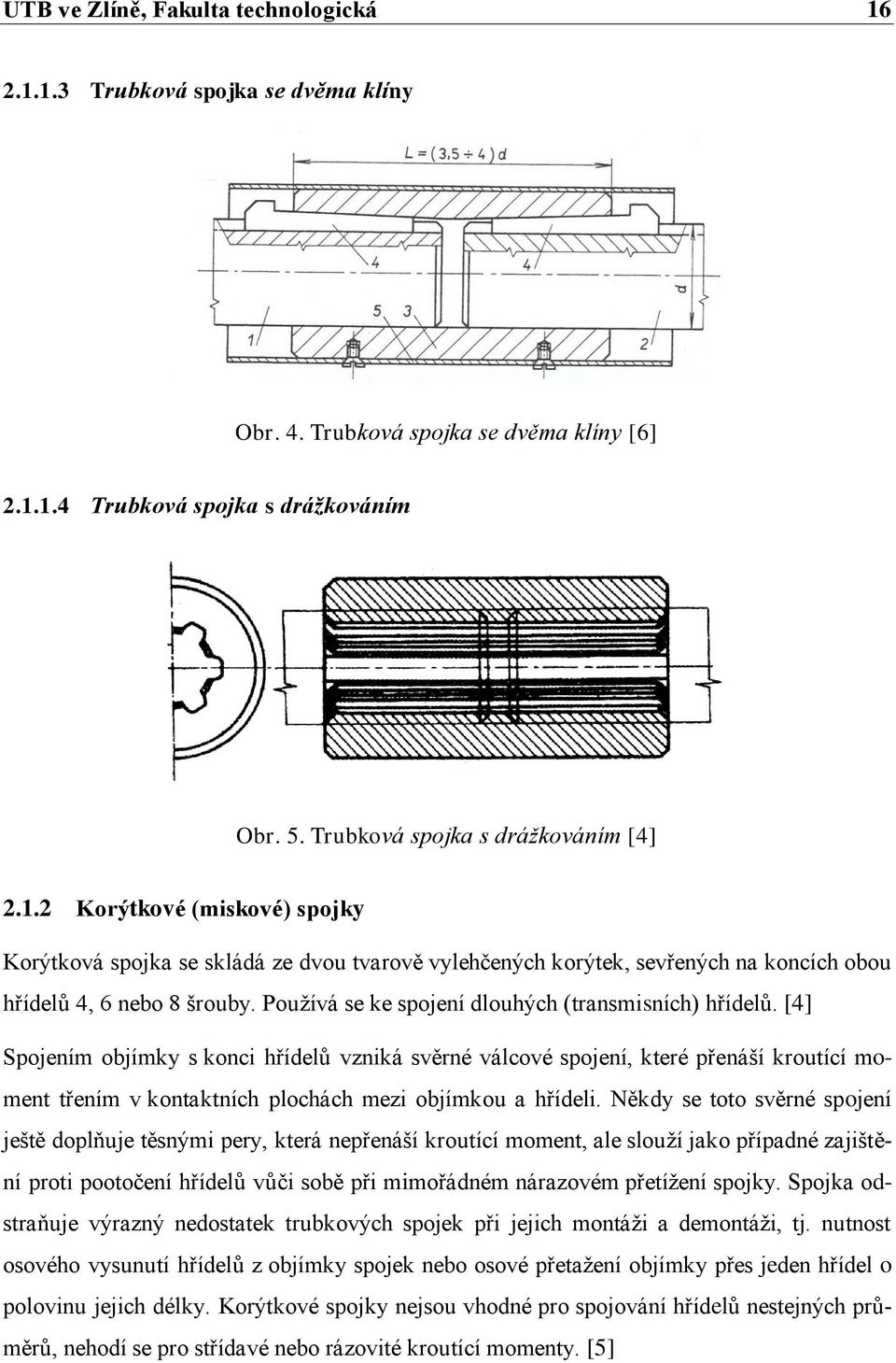 [4] Spojením objímky s konci hřídelů vzniká svěrné válcové spojení, které přenáší kroutící moment třením v kontaktních plochách mezi objímkou a hřídeli.