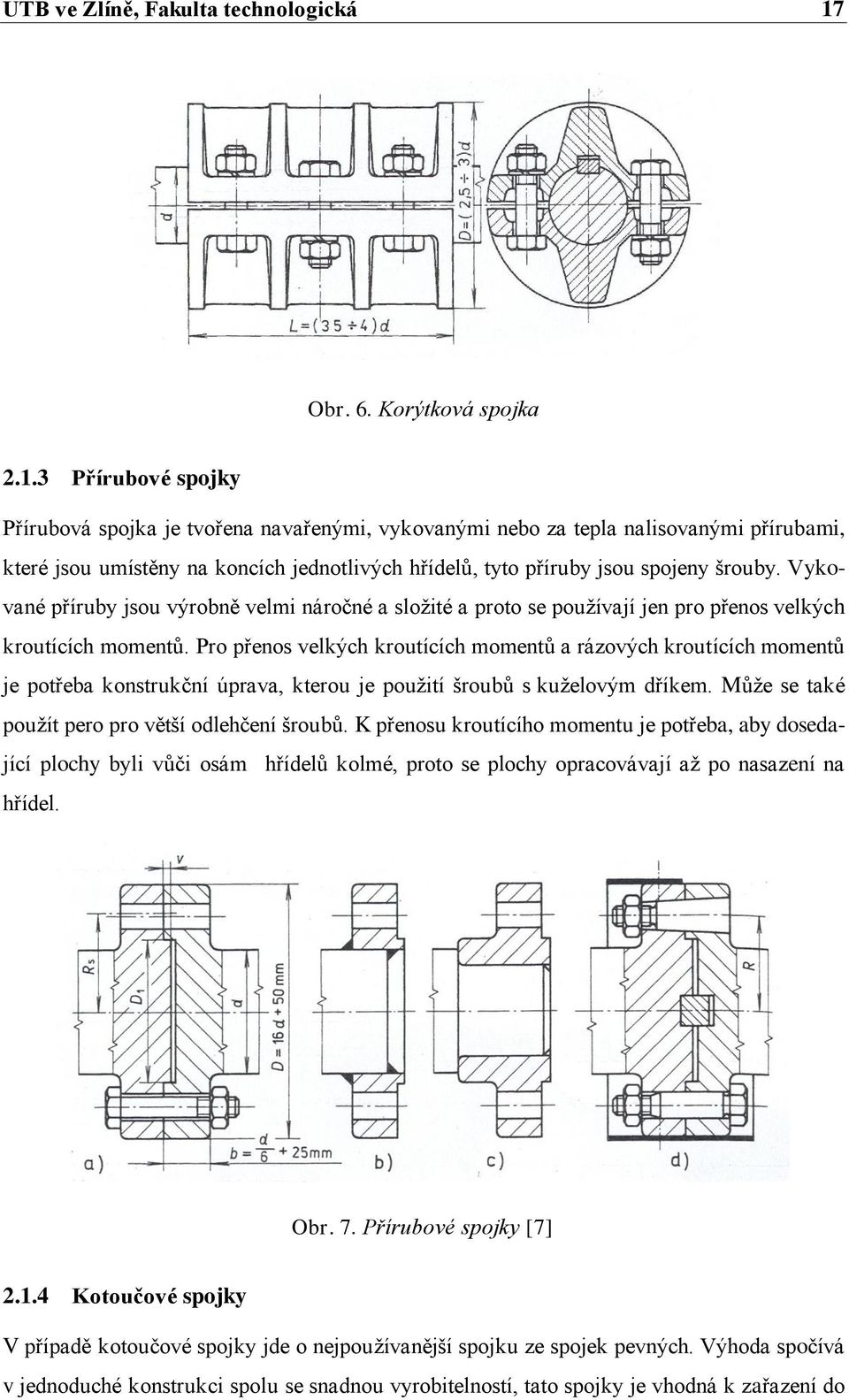 3 Přírubové spojky Přírubová spojka je tvořena navařenými, vykovanými nebo za tepla nalisovanými přírubami, které jsou umístěny na koncích jednotlivých hřídelů, tyto příruby jsou spojeny šrouby.