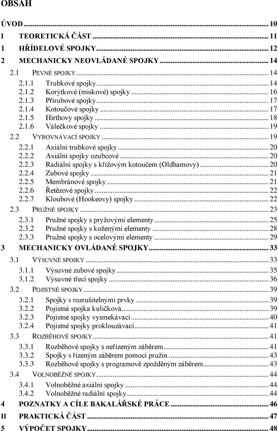 .. 0..4 Zubové spojky... 1..5 Membránové spojky... 1..6 Řetězové spojky.....7 Kloubové (Hookeovy) spojky....3 PRUŢNÉ SPOJKY... 3.3.1 Pruţné spojky s pryţovými elementy... 5.3. Pruţné spojky s koţenými elementy.