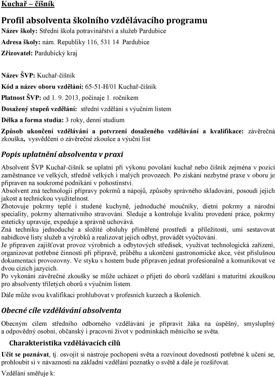 ročníkem Dosažený stupeň vzdělání: střední vzdělání s výučním listem Délka a forma studia: 3 roky, denní studium Způsob ukončení vzdělávání a potvrzení dosaženého vzdělávání a kvalifikace: závěrečná