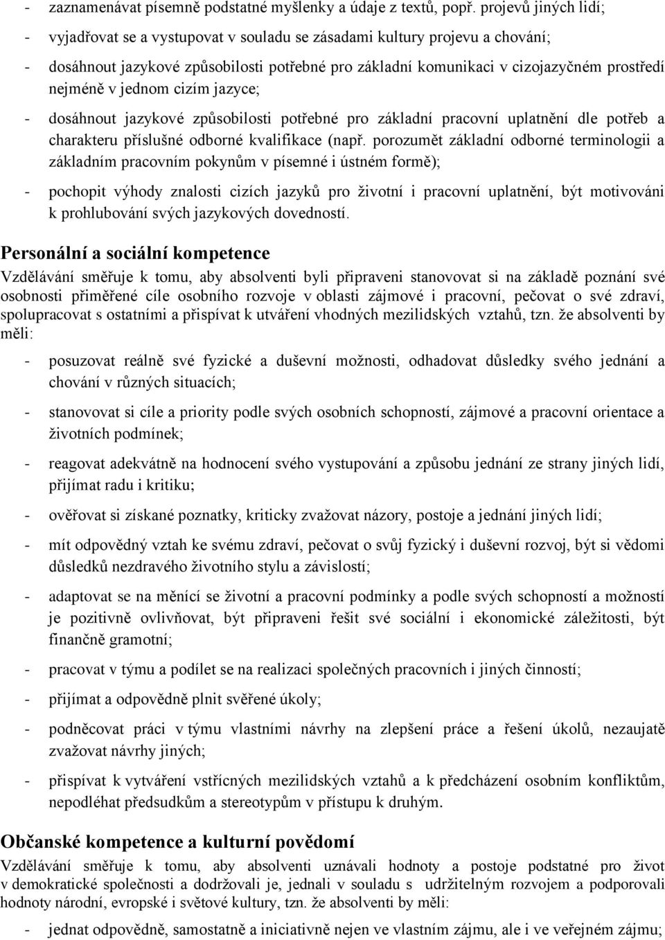 v jednom cizím jazyce; - dosáhnout jazykové způsobilosti potřebné pro základní pracovní uplatnění dle potřeb a charakteru příslušné odborné kvalifikace (např.