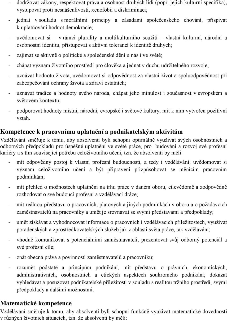 demokracie; - uvědomovat si v rámci plurality a multikulturního soužití vlastní kulturní, národní a osobnostní identitu, přistupovat s aktivní tolerancí k identitě druhých; - zajímat se aktivně o