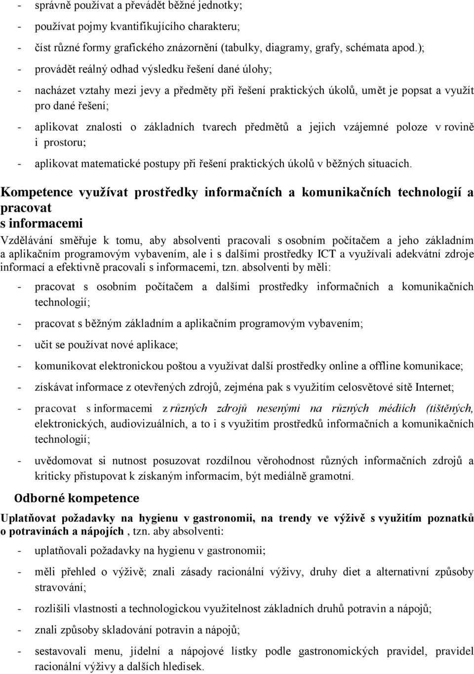 tvarech předmětů a jejich vzájemné poloze v rovině i prostoru; - aplikovat matematické postupy při řešení praktických úkolů v běžných situacích.