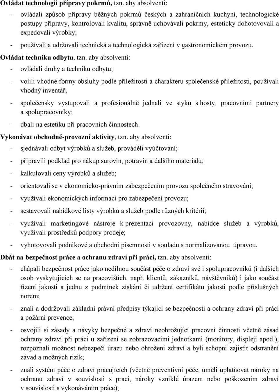 expedovali výrobky; - používali a udržovali technická a technologická zařízení v gastronomickém provozu. Ovládat techniku odbytu, tzn.