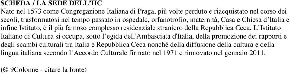 L Istituto Italiano di Cultura si occupa, sotto l egida dell'ambasciata d'italia, della promozione dei rapporti e degli scambi culturali tra Italia e Repubblica