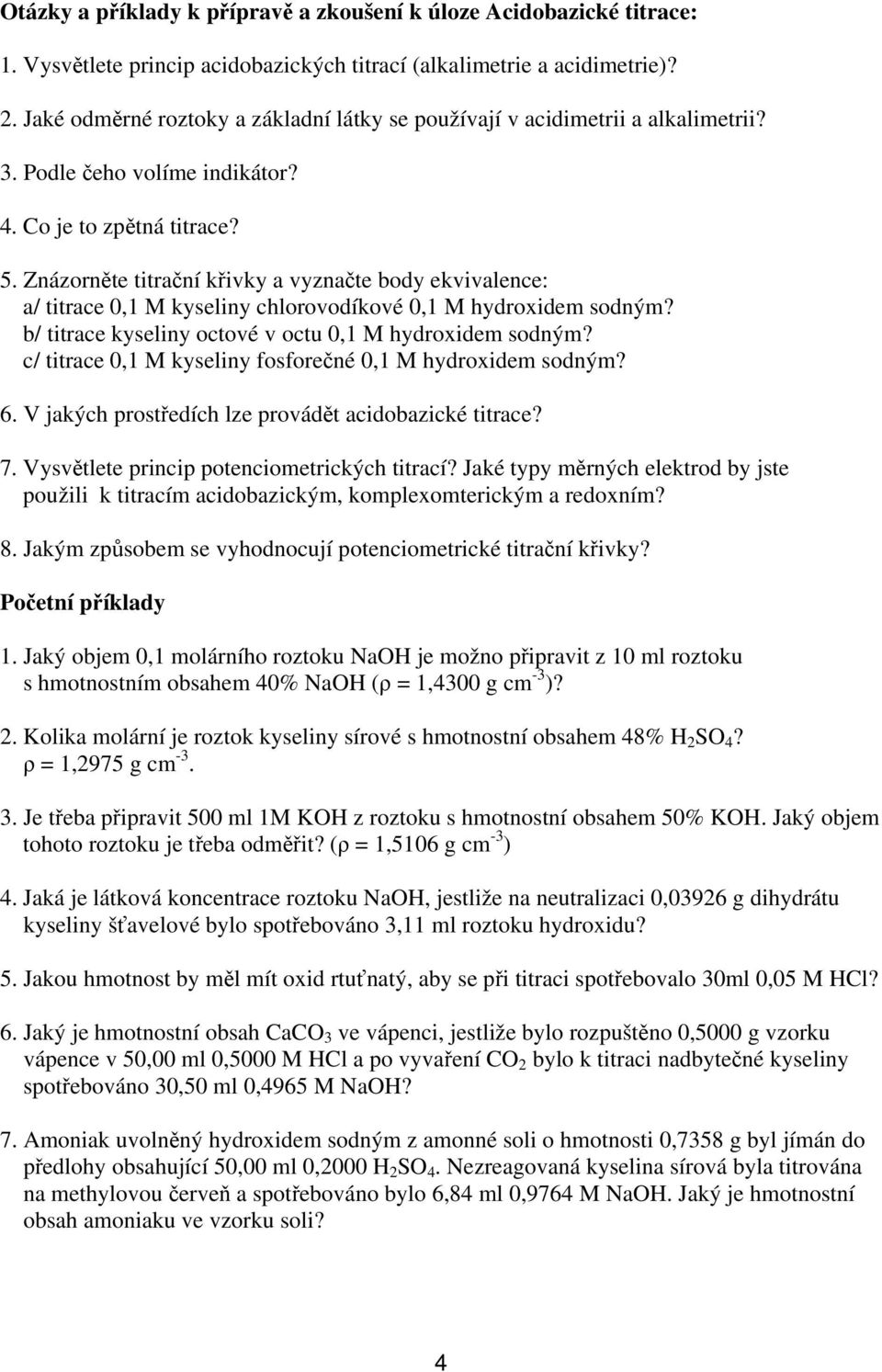 Zázorěte titračí křivky a vyzačte body ekvivalece: a/ titrace 0, M kyseliy chlorovodíkové 0, M hydroxidem sodým? b/ titrace kyseliy octové v octu 0, M hydroxidem sodým?