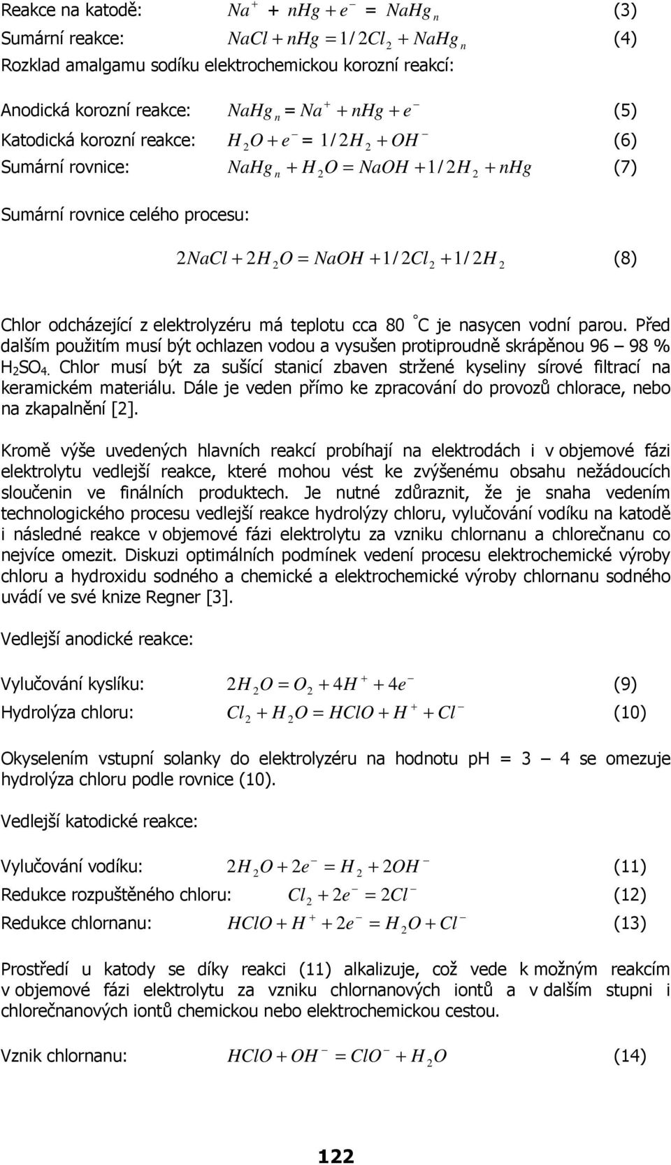 odcházející z elektrolyzéru má teplotu cca 80 C je nasycen vodní parou. Před dalším použitím musí být ochlazen vodou a vysušen protiproudně skrápěnou 96 98 % H SO 4.