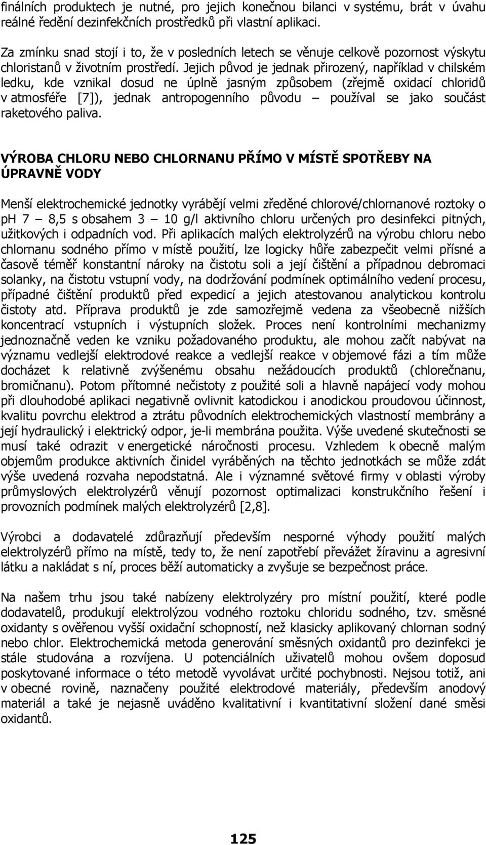 Jejich původ je jednak přirozený, například v chilském ledku, kde vznikal dosud ne úplně jasným způsobem (zřejmě oxidací chloridů v atmosféře [7]), jednak antropogenního původu používal se jako