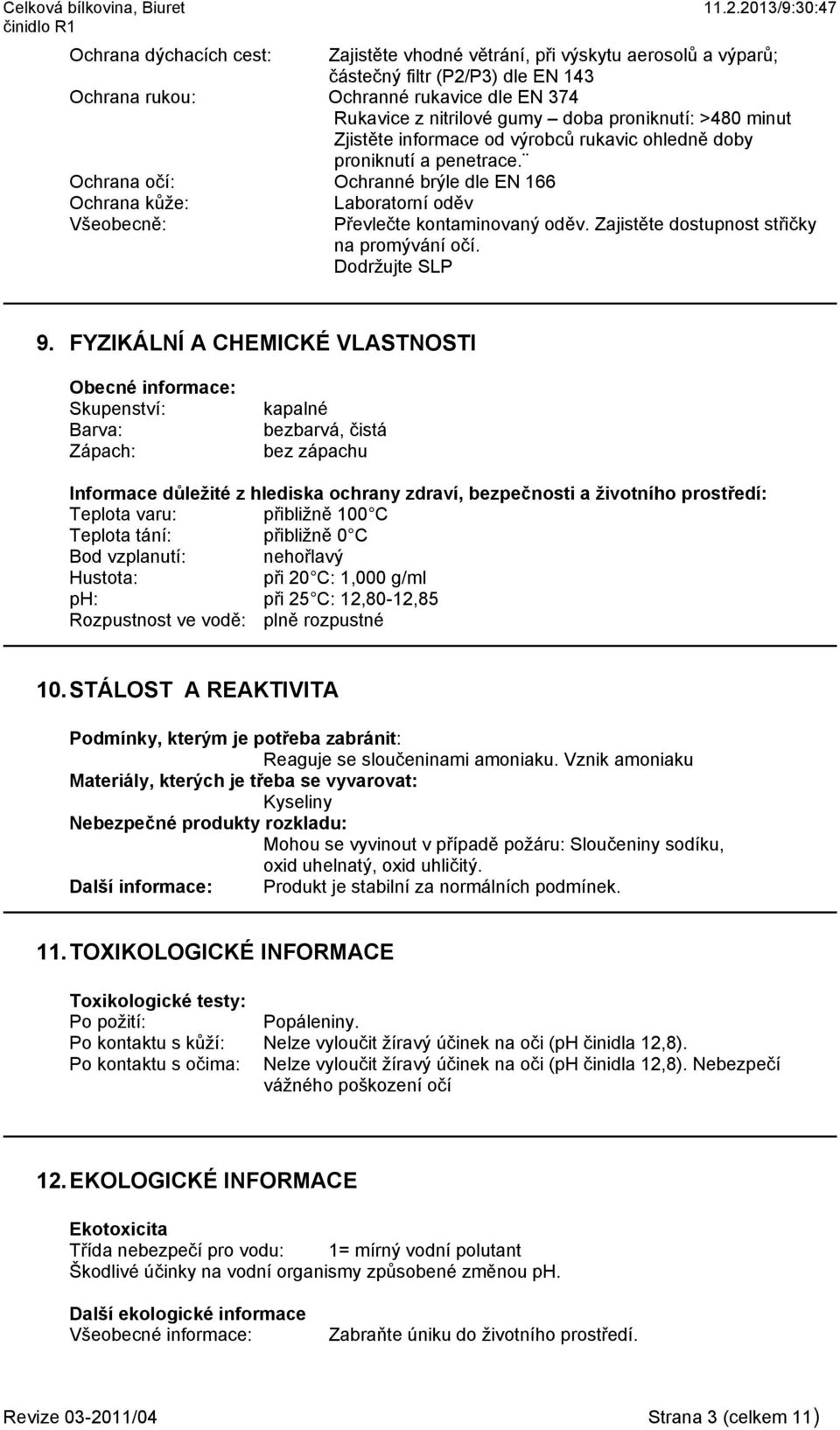 Ochrana očí: Ochranné brýle dle EN 166 Ochrana kůže: Všeobecně: Laboratorní oděv Převlečte kontaminovaný oděv. Zajistěte dostupnost střičky na promývání očí. Dodržujte SLP 9.