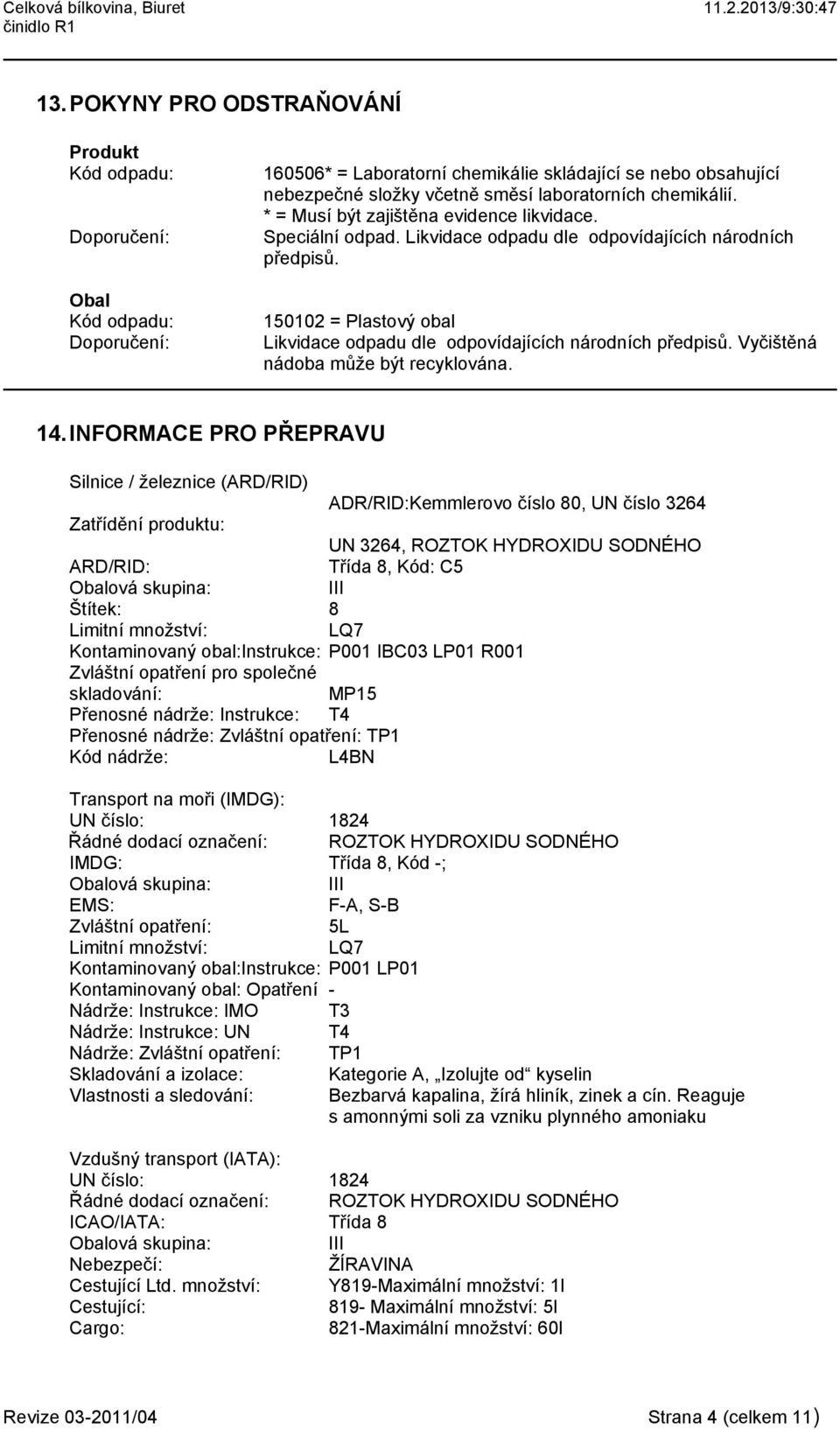 chemikálií. * = Musí být zajištěna evidence likvidace. Speciální odpad. Likvidace odpadu dle odpovídajících národních předpisů.