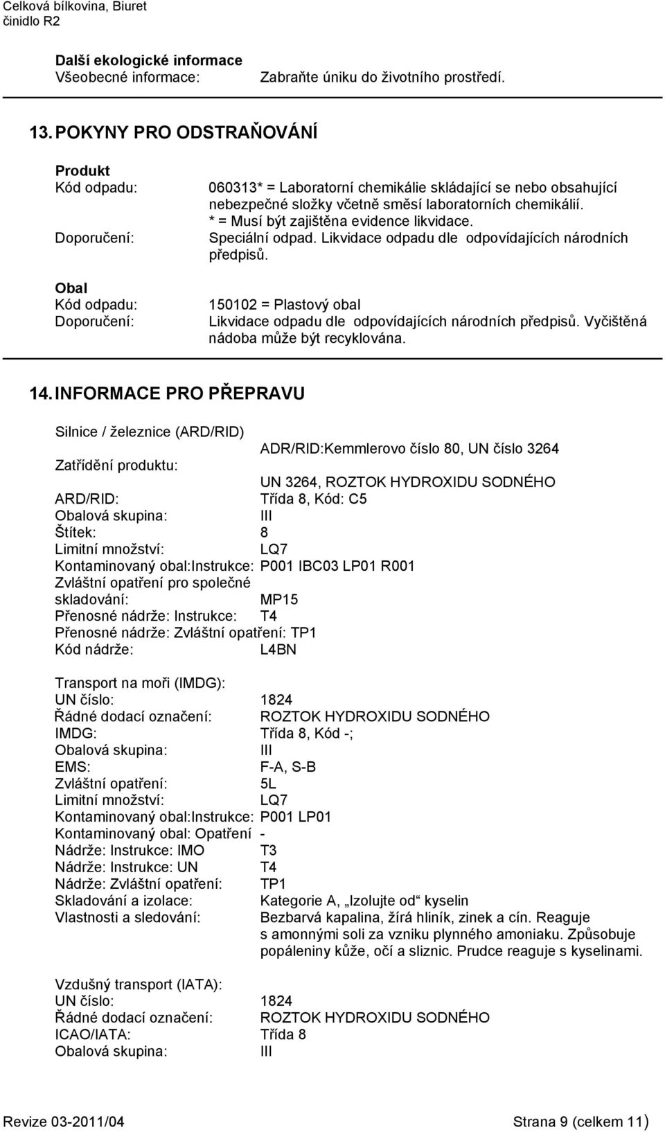 chemikálií. * = Musí být zajištěna evidence likvidace. Speciální odpad. Likvidace odpadu dle odpovídajících národních předpisů.