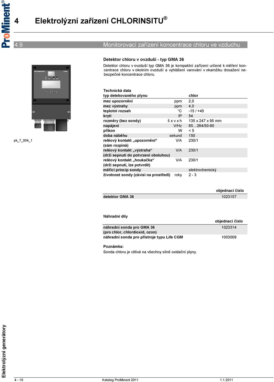 pk_7_004_1 Technická data typ detekovaného plynu chlor mez upozornění ppm 2,0 mez výstrahy ppm 4,0 teplotní rozsah C -15 / +45 krytí IP 54 rozměry (bez sondy) š x v x h 135 x 247 x 95 mm napájení