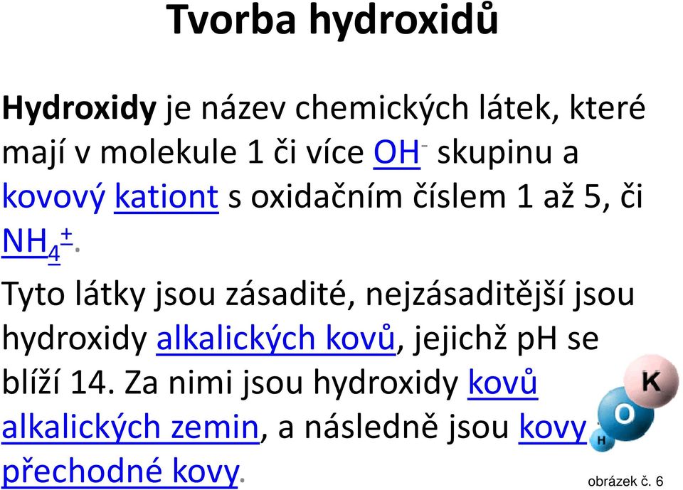 Tyto látky jsou zásadité,nejzásaditější jsou hydroxidy alkalických kovů, jejichž ph