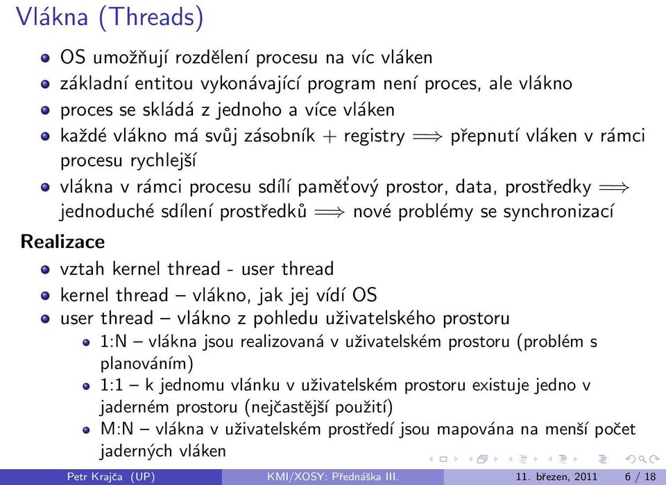 kernel thread - user thread kernel thread vlákno, jak jej vídí OS user thread vlákno z pohledu uživatelského prostoru 1:N vlákna jsou realizovaná v uživatelském prostoru (problém s planováním) 1:1 k