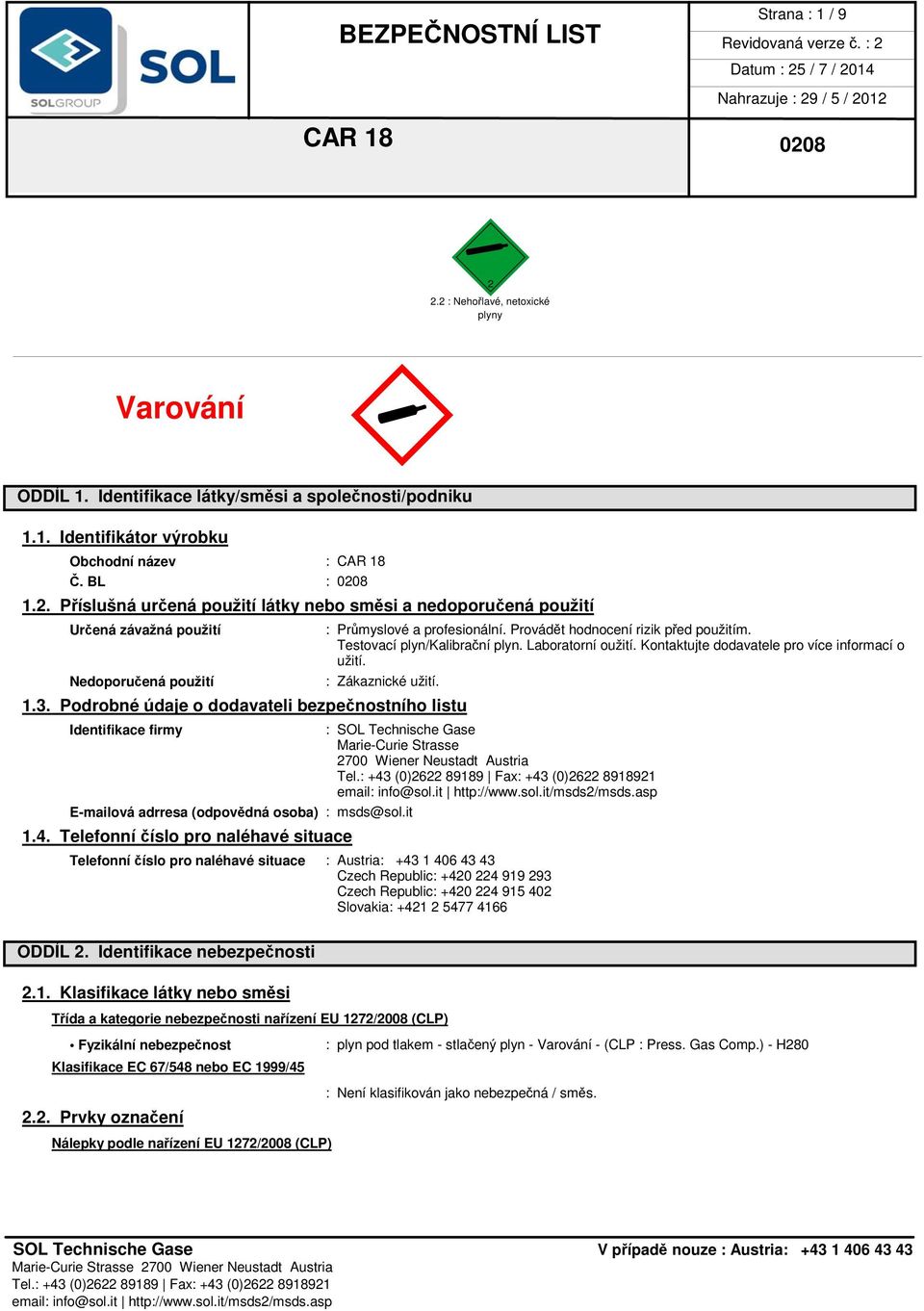 Podrobné údaje o dodavateli bezpečnostního listu Identifikace firmy : SOL Technische Gase Marie-Curie Strasse 2700 Wiener Neustadt Austria E-mailová adrresa (odpovědná osoba) : msds@sol.it 1.4.