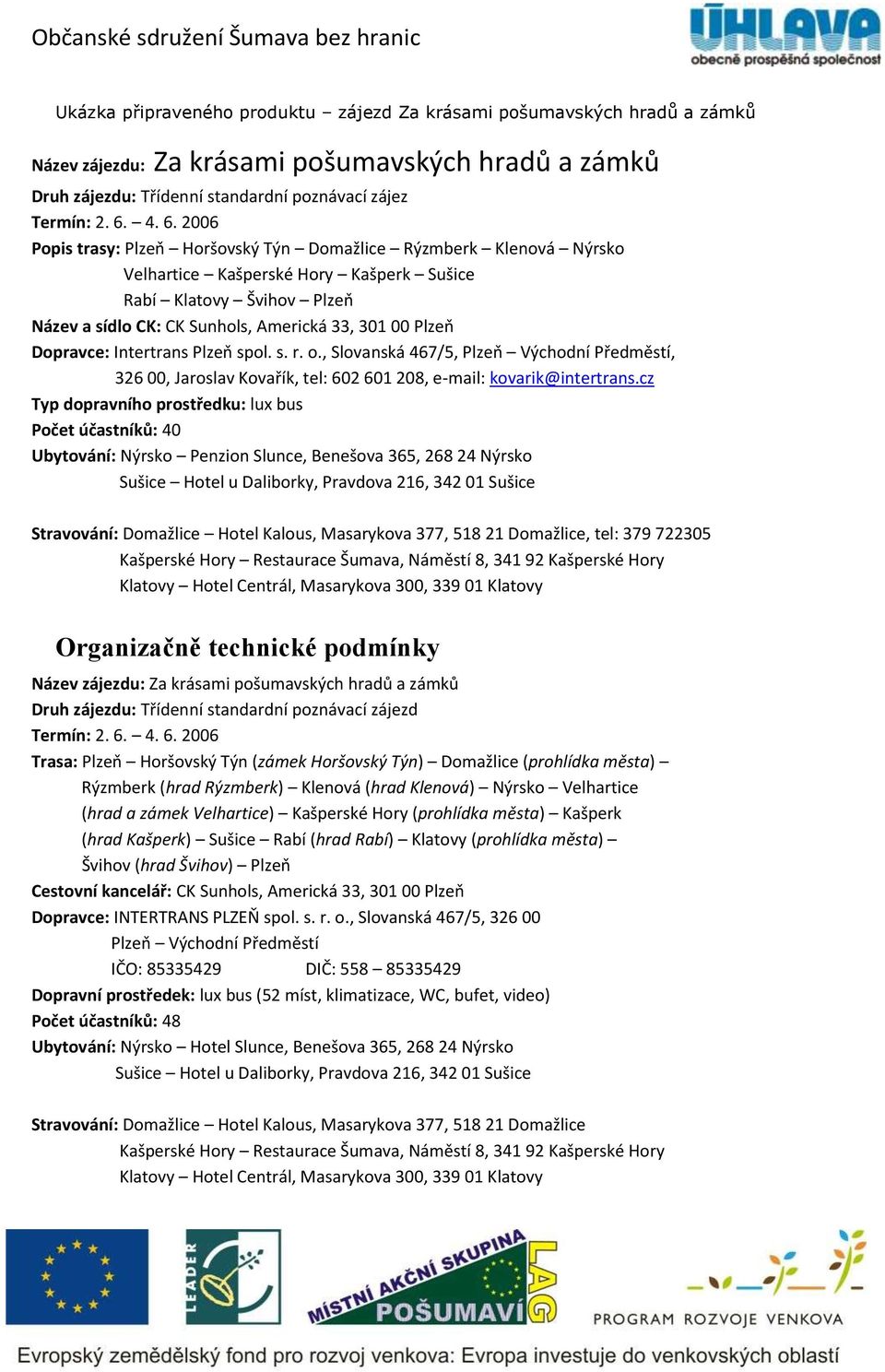 4. 6. 2006 Popis trasy: Plzeň Horšovský Týn Domažlice Rýzmberk Klenová Nýrsko Velhartice Kašperské Hory Kašperk Sušice Rabí Klatovy Švihov Plzeň Název a sídlo CK: CK Sunhols, Americká 33, 301 00