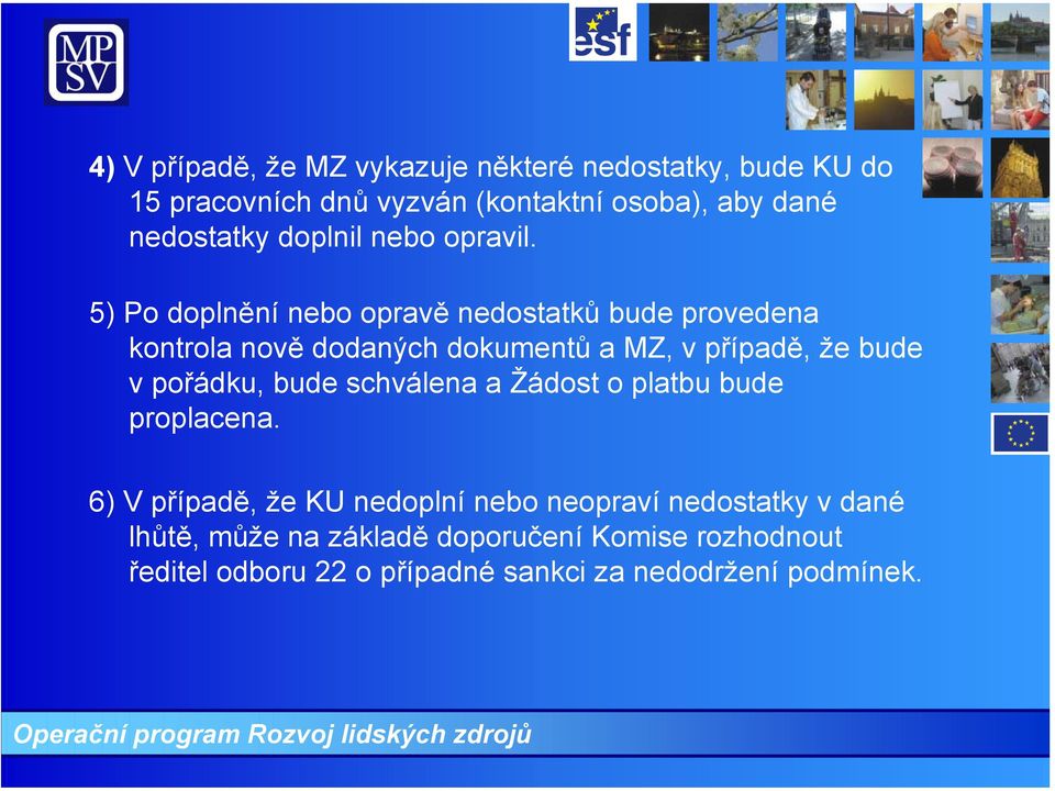 5) Po doplnění nebo opravě nedostatků bude provedena kontrola nově dodaných dokumentů a MZ, v případě, že bude v pořádku,