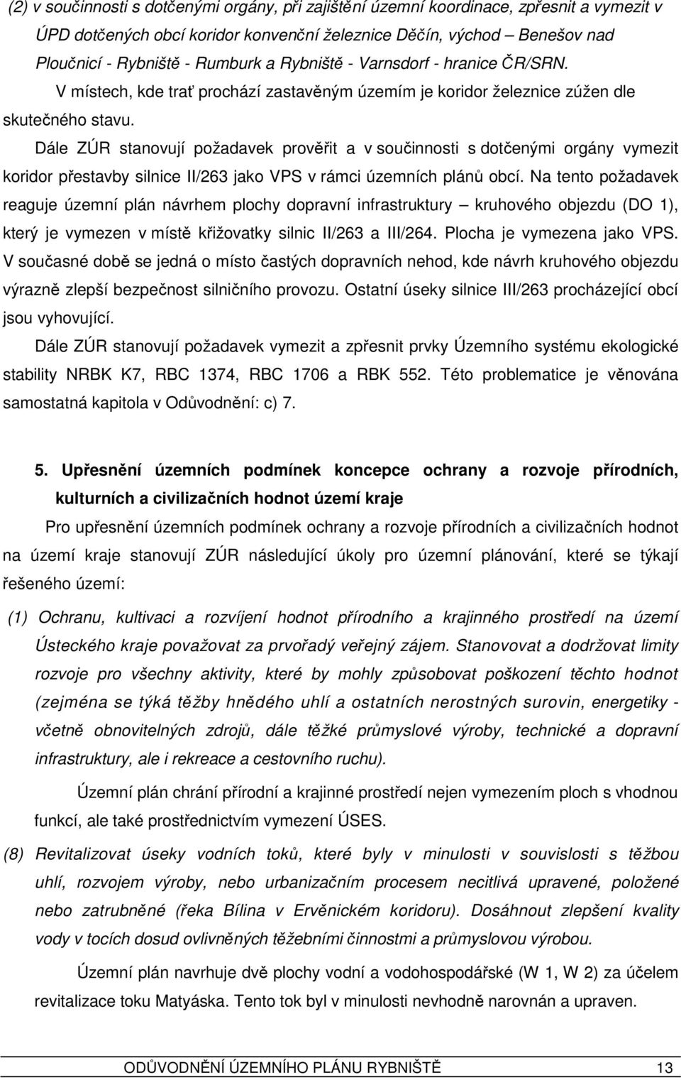 Dále ZÚR stanovují požadavek prověřit a v součinnosti s dotčenými orgány vymezit koridor přestavby silnice II/263 jako VPS v rámci územních plánů obcí.