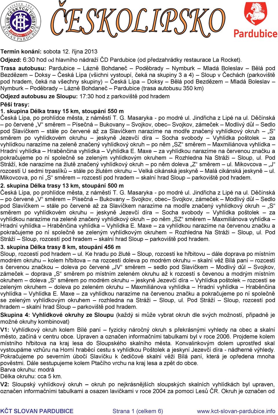 všechny skupiny) Česká Lípa Doksy Bělá pod Bezdězem Mladá Boleslav Nymburk Poděbrady Lázně Bohdaneč Pardubice (trasa autobusu 350 km) Odjezd autobusu ze Sloupu: 17:30 hod z parkoviště pod hradem Pěší