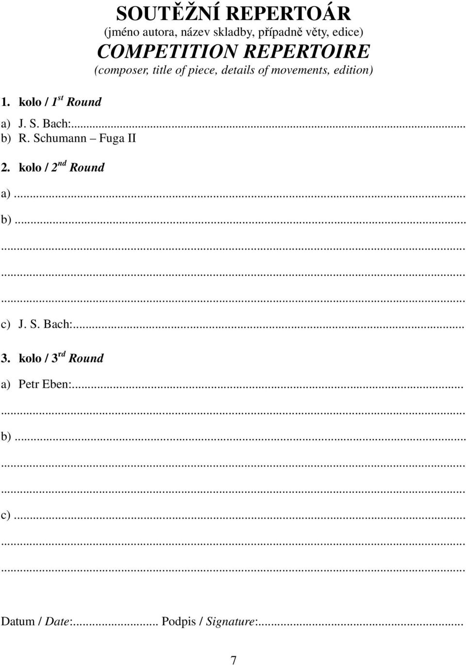a) J. S. Bach:... b) R. Schumann Fuga II 2. kolo / 2 nd Round a)... b)... c) J. S. Bach:... 3.