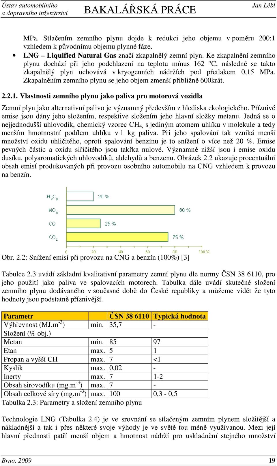 Zkapalněním zemního plynu se jeho objem zmenší přibližně 600krát. 2.2.1.