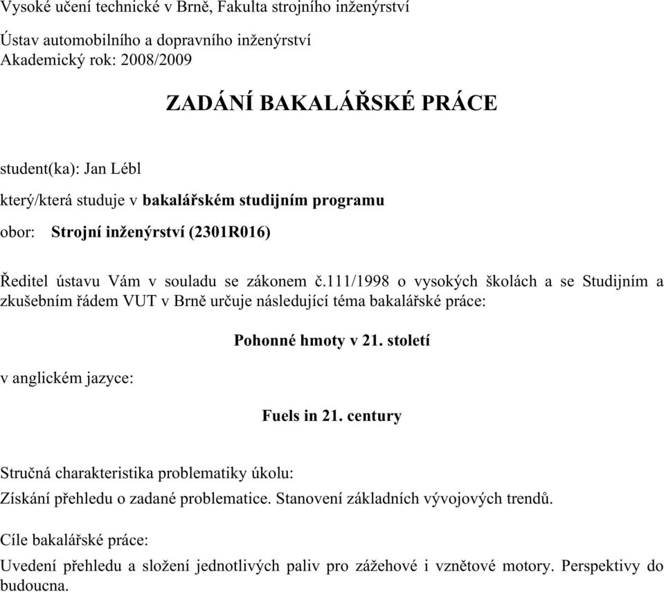 111/1998 o vysokých školách a se Studijním a zkušebním řádem VUT v Brně určuje následující téma bakalářské práce: v anglickém jazyce: Pohonné hmoty v 21. století Fuels in 21.