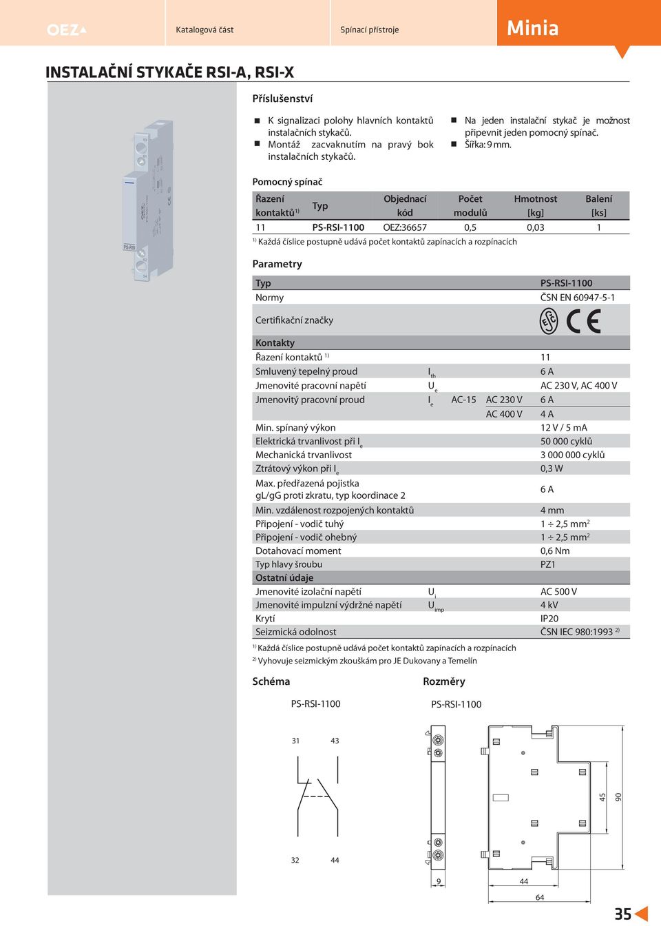 Pomocný spínač Řazení kontaktů 11 PS-RSI-1100 OEZ:36657 0,5 0,03 1 Parametry PS-RSI-1100 Normy ČSN EN 60947-5-1 Certifikační značky Kontakty Řazení kontaktů 11 Smluvený tepelný proud I th 6 A