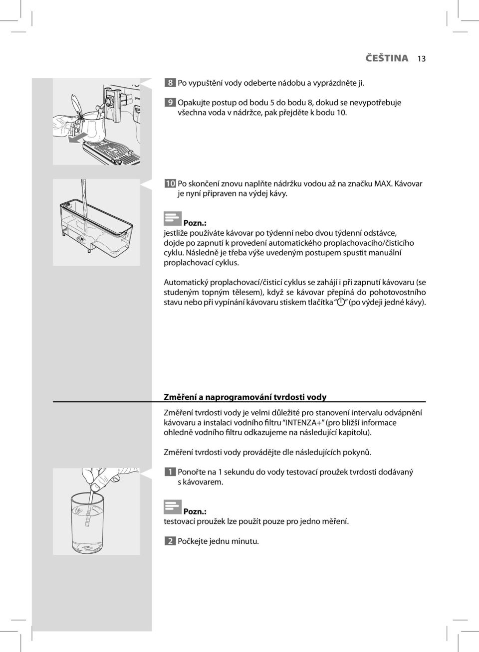 : jestliže používáte kávovar po týdenní nebo dvou týdenní odstávce, dojde po zapnutí k provedení automatického proplachovacího/čisticího cyklu.