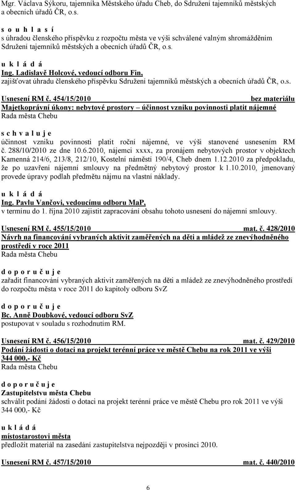 454/15/2010 Majetkoprávní úkony: nebytové prostory účinnost vzniku povinnosti platit nájemné účinnost vzniku povinnosti platit roční nájemné, ve výši stanovené usnesením RM č. 288/10/2010 ze dne 10.6.