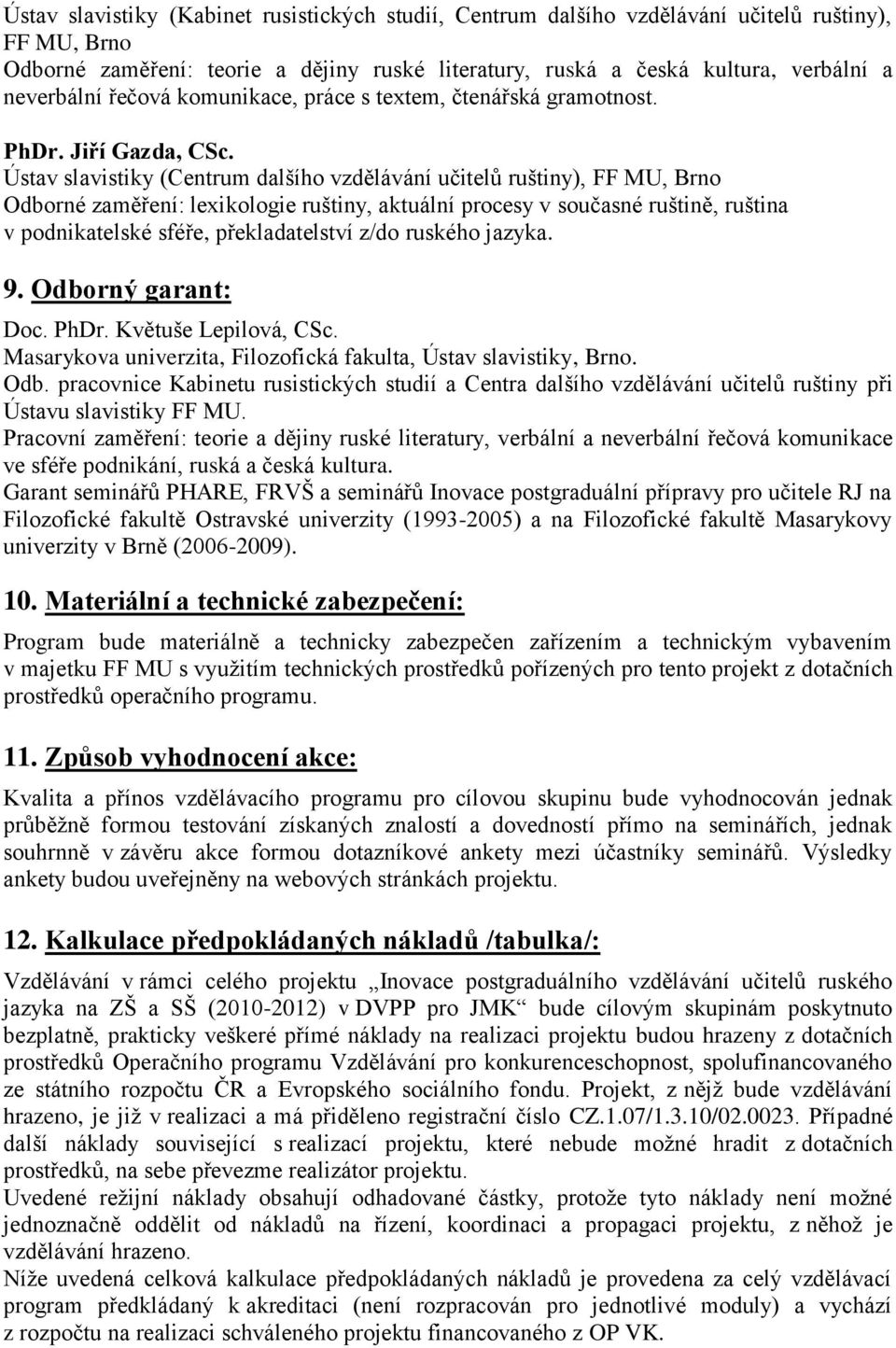 Ústav slavistiky (Centrum dalšího vzdělávání učitelů ruštiny), FF MU, Brno Odborné zaměření: lexikologie ruštiny, aktuální procesy v současné ruštině, ruština v podnikatelské sféře, překladatelství