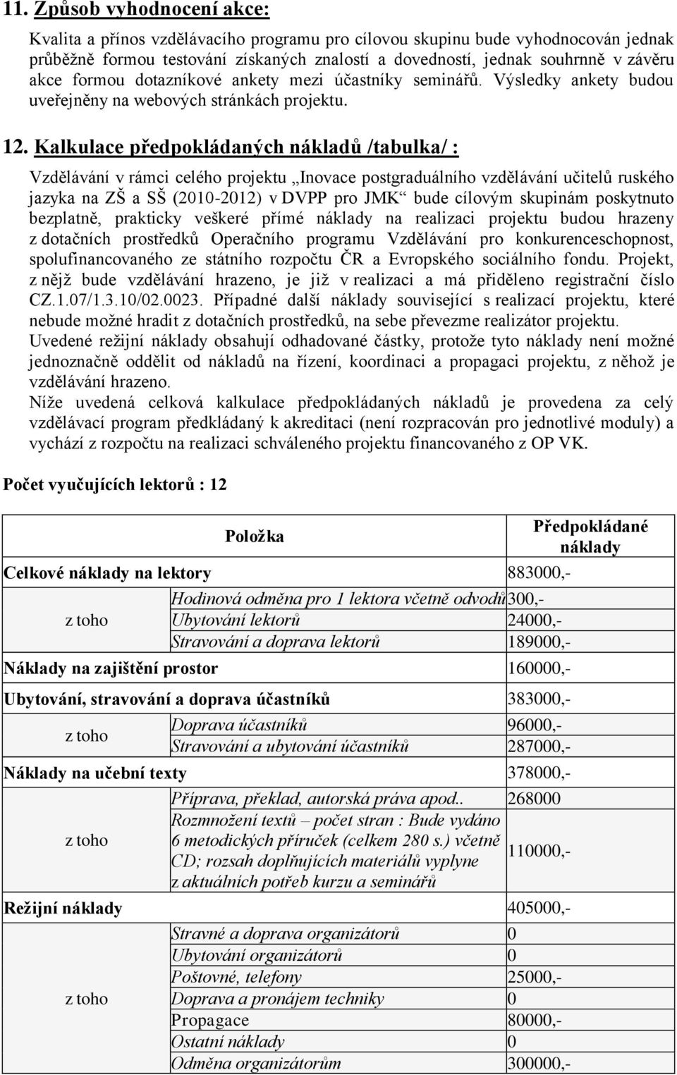 Kalkulace předpokládaných nákladů /tabulka/ : Vzdělávání v rámci celého projektu Inovace postgraduálního vzdělávání učitelů ruského jazyka na ZŠ a SŠ (2010-2012) v DVPP pro JMK bude cílovým skupinám