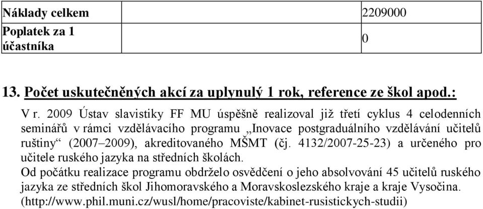 ruštiny (2007 2009), akreditovaného MŠMT (čj. 4132/2007-25-23) a určeného pro učitele ruského jazyka na středních školách.