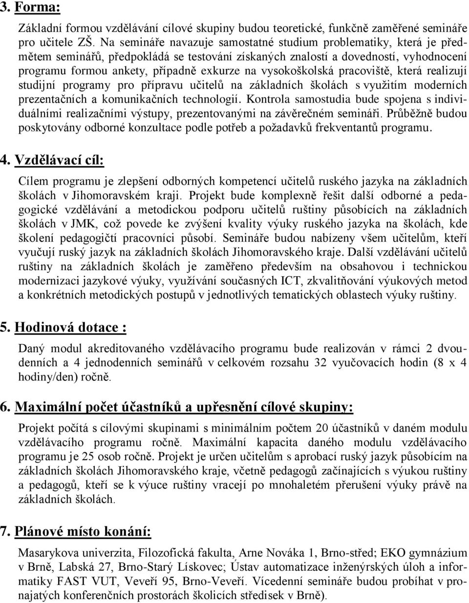 vysokoškolská pracoviště, která realizují studijní programy pro přípravu učitelů na základních školách s vyuţitím moderních prezentačních a komunikačních technologií.