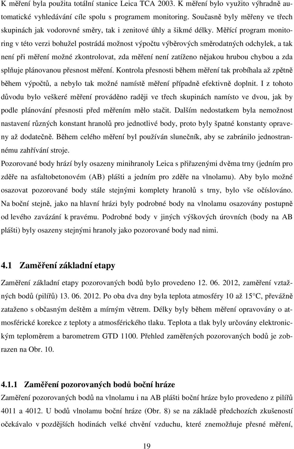 Měřící program monitoring v této verzi bohužel postrádá možnost výpočtu výběrových směrodatných odchylek, a tak není při měření možné zkontrolovat, zda měření není zatíženo nějakou hrubou chybou a