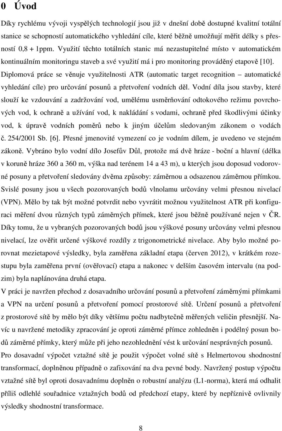 Diplomová práce se věnuje využitelnosti ATR (automatic target recognition automatické vyhledání cíle) pro určování posunů a přetvoření vodních děl.