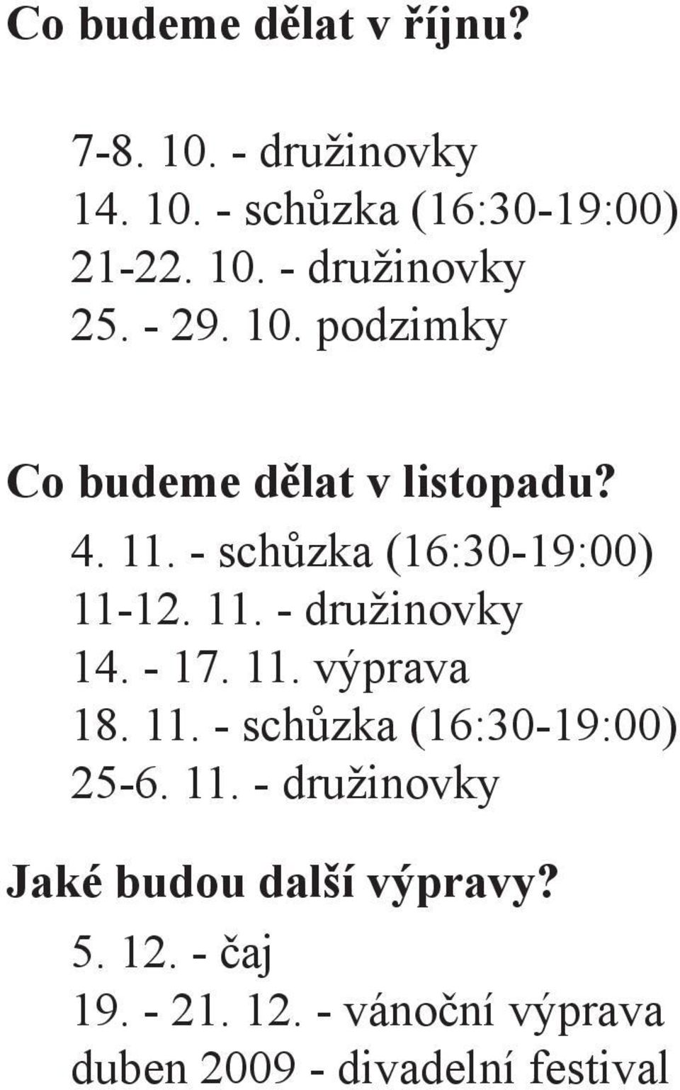 - 17. 11. výprava 18. 11. - schůzka (16:30-19:00) 25-6. 11. - družinovky Jaké budou další výpravy?