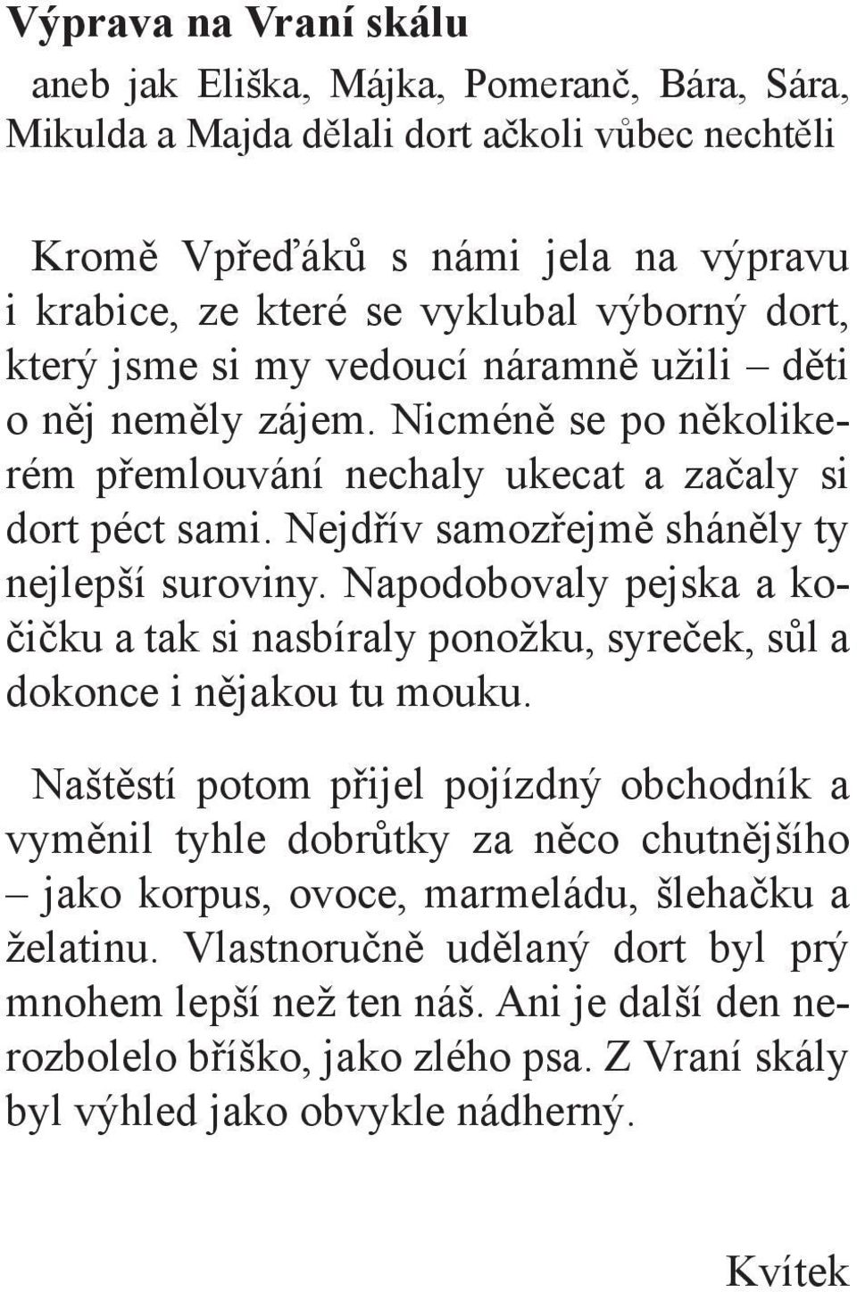 Napodobovaly pejska a kočičku a tak si nasbíraly ponožku, syreček, sůl a dokonce i nějakou tu mouku.