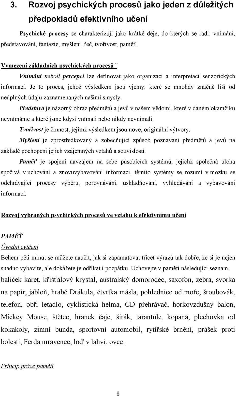 Je to proces, jehož výsledkem jsou vjemy, které se mnohdy značně liší od neúplných údajů zaznamenaných našimi smysly.