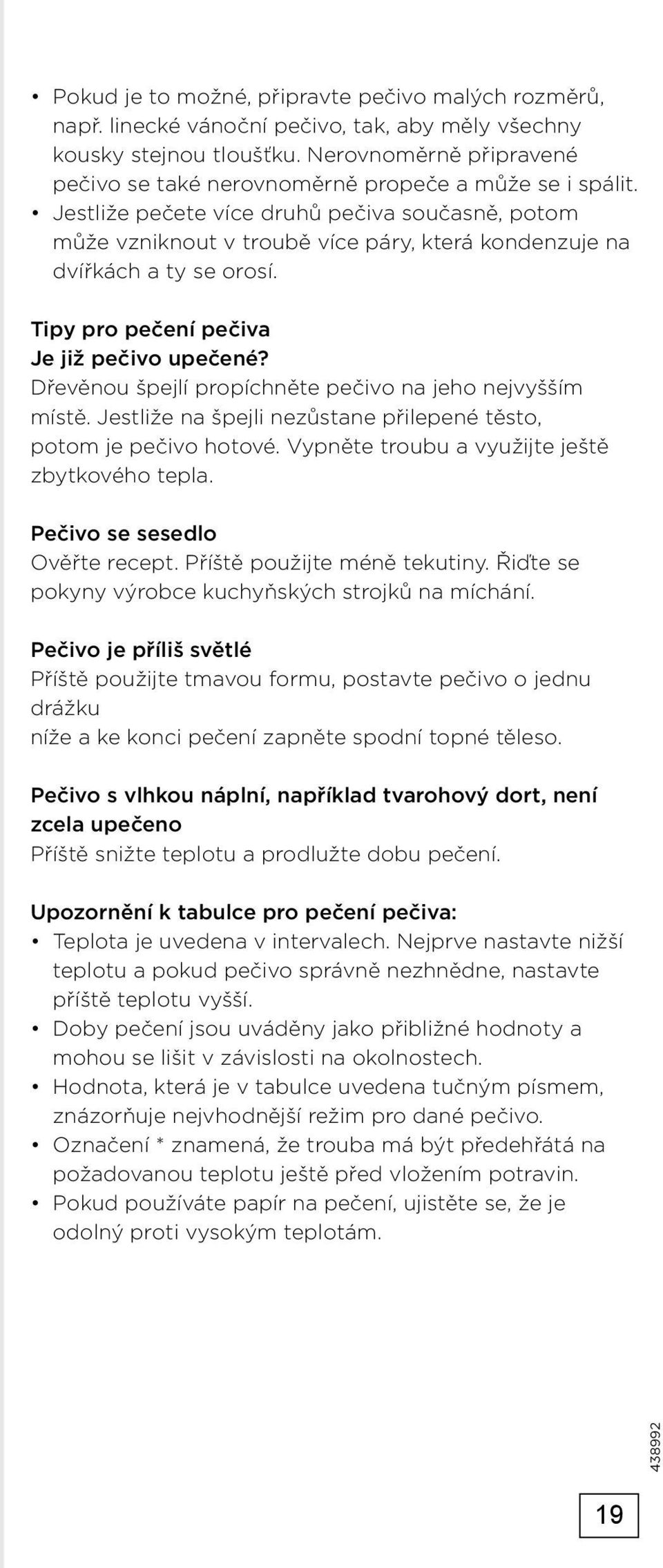 Jestliže pečete více druhů pečiva současně, potom může vzniknout v troubě více páry, která kondenzuje na dvířkách a ty se orosí. Tipy pro pečení pečiva Je již pečivo upečené?