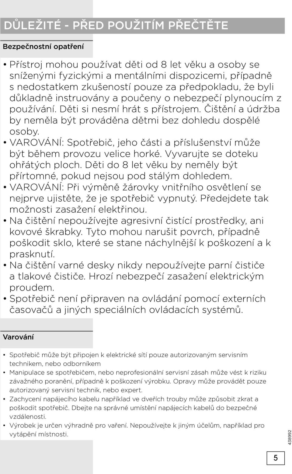 VAROVÁNÍ: Spotřebič, jeho části a příslušenství může být během provozu velice horké. Vyvarujte se doteku ohřátých ploch. Děti do 8 let věku by neměly být přírtomné, pokud nejsou pod stálým dohledem.