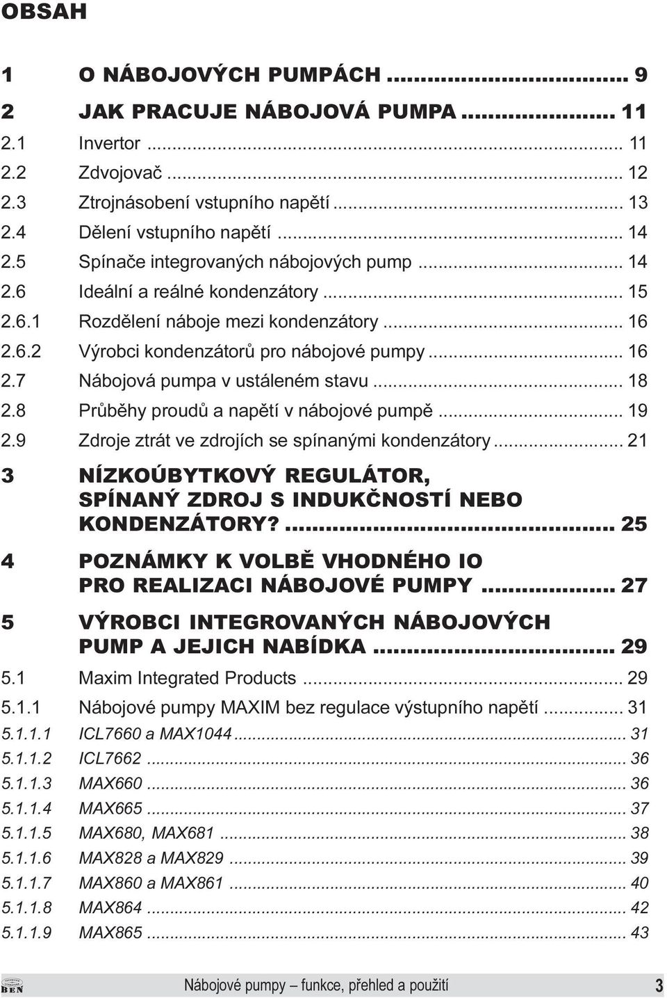 Prùbìhy proudù a napìtí v nábojové pumpì 19 2 9 Zdroje ztrát ve zdrojích se spínanými kondenzátory 21 3 NÍZKOÚBYTKOVÝ REGULÁTOR, SPÍNANÝ ZDROJ S INDUKÈNOSTÍ NEBO KONDENZÁTORY?