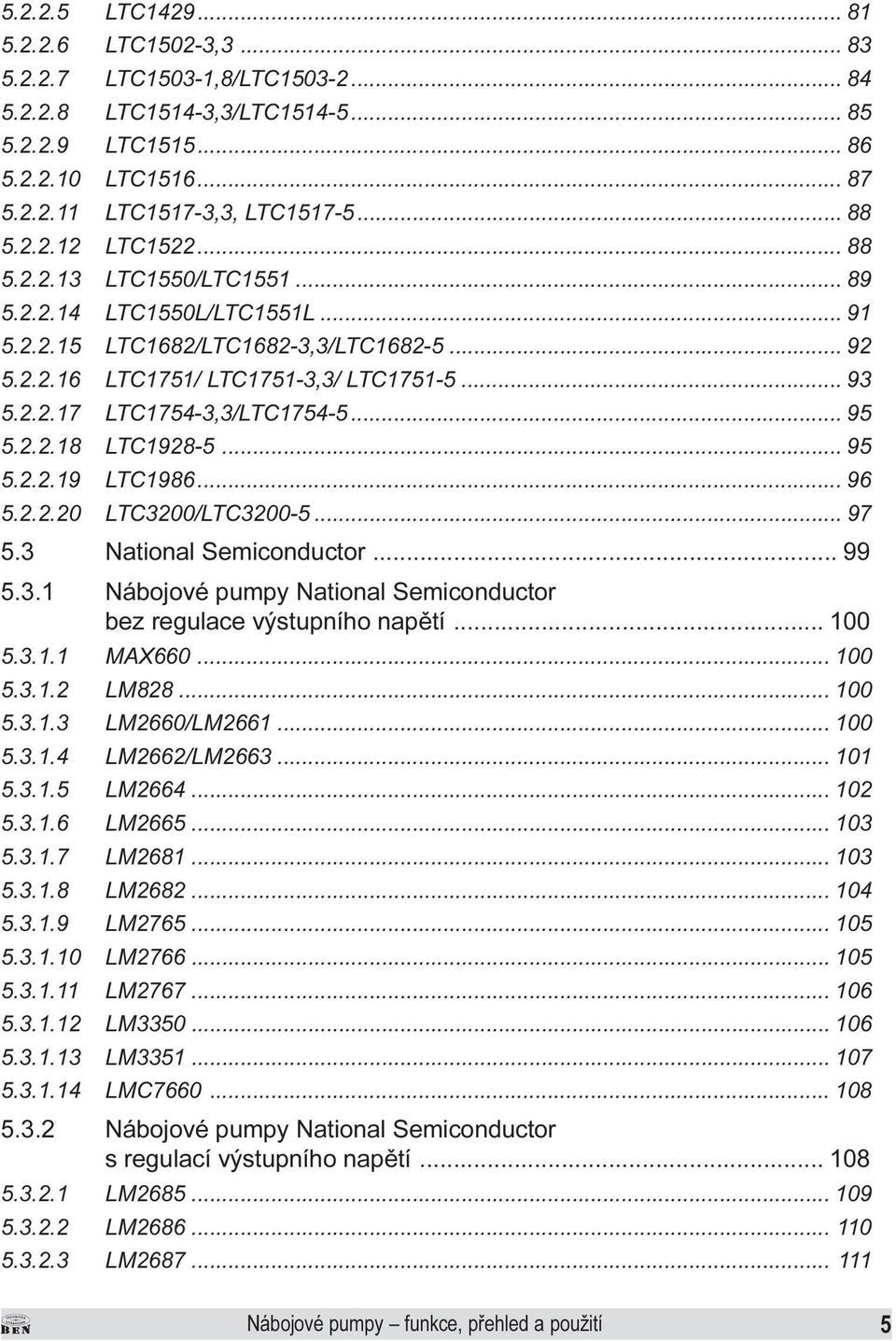 95 5 2 2 19 LTC1986 96 5 2 2 20 LTC3200/LTC3200-5 97 5 3 National Semiconductor 99 5 3 1 Nábojové pumpy National Semiconductor bez regulace výstupního napìtí 100 5 3 1 1 MAX660 100 5 3 1 2 LM828 100