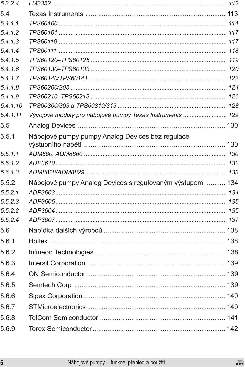 Devices 130 5 5 1 Nábojové pumpy pumpy Analog Devices bez regulace výstupního napìtí 130 5 5 1 1 ADM660, ADM8660 130 5 5 1 2 ADP3610 132 5 6 1 3 ADM8828/ADM8829 133 5 5 2 Nábojové pumpy Analog