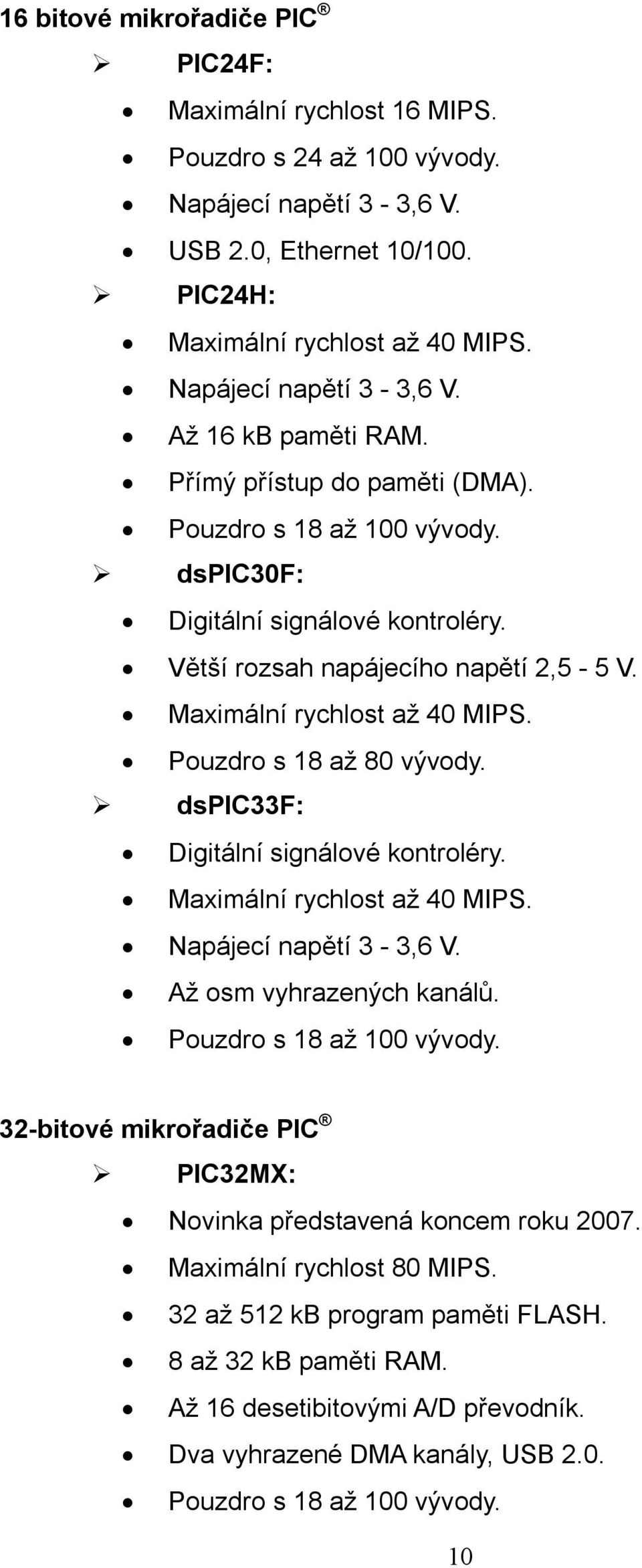 Maximální rychlost až 40 MIPS. Pouzdro s 18 až 80 vývody. dspic33f: Digitální signálové kontroléry. Maximální rychlost až 40 MIPS. Napájecí napětí 3-3,6 V. Až osm vyhrazených kanálů.